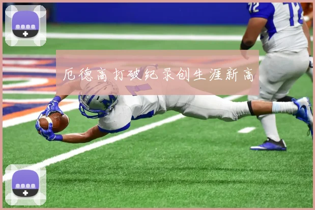厄德高打破纪录创生涯新高