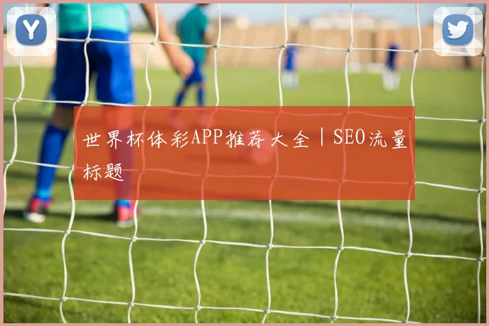 世界杯体彩APP推荐大全｜SEO流量标题